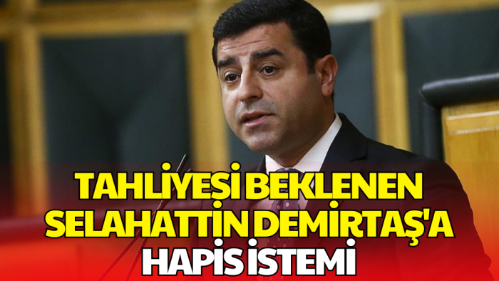 Tahliyesi Beklenen Selahattin Demirtaş'a Hapis İstemi